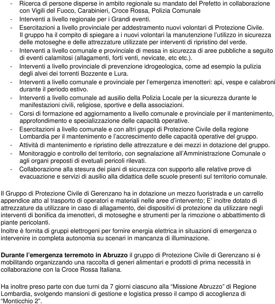 Il gruppo ha il compito di spiegare a i nuovi volontari la manutenzione l utilizzo in sicurezza delle motoseghe e delle attrezzature utilizzate per interventi di ripristino del verde.