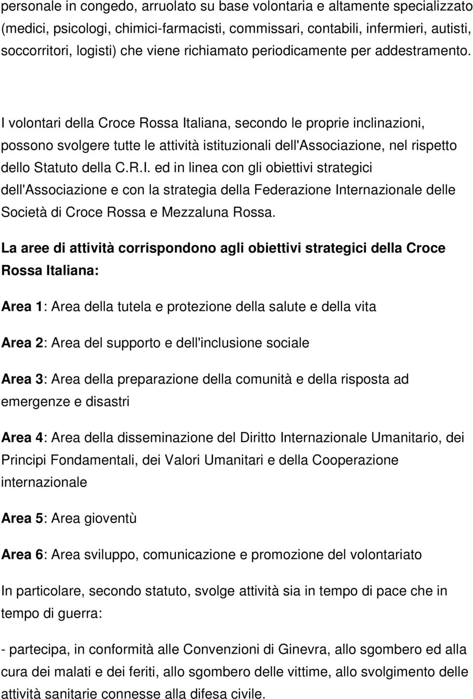 I volontari della Croce Rossa Italiana, secondo le proprie inclinazioni, possono svolgere tutte le attività istituzionali dell'associazione, nel rispetto dello Statuto della C.R.I. ed in linea con gli obiettivi strategici dell'associazione e con la strategia della Federazione Internazionale delle Società di Croce Rossa e Mezzaluna Rossa.
