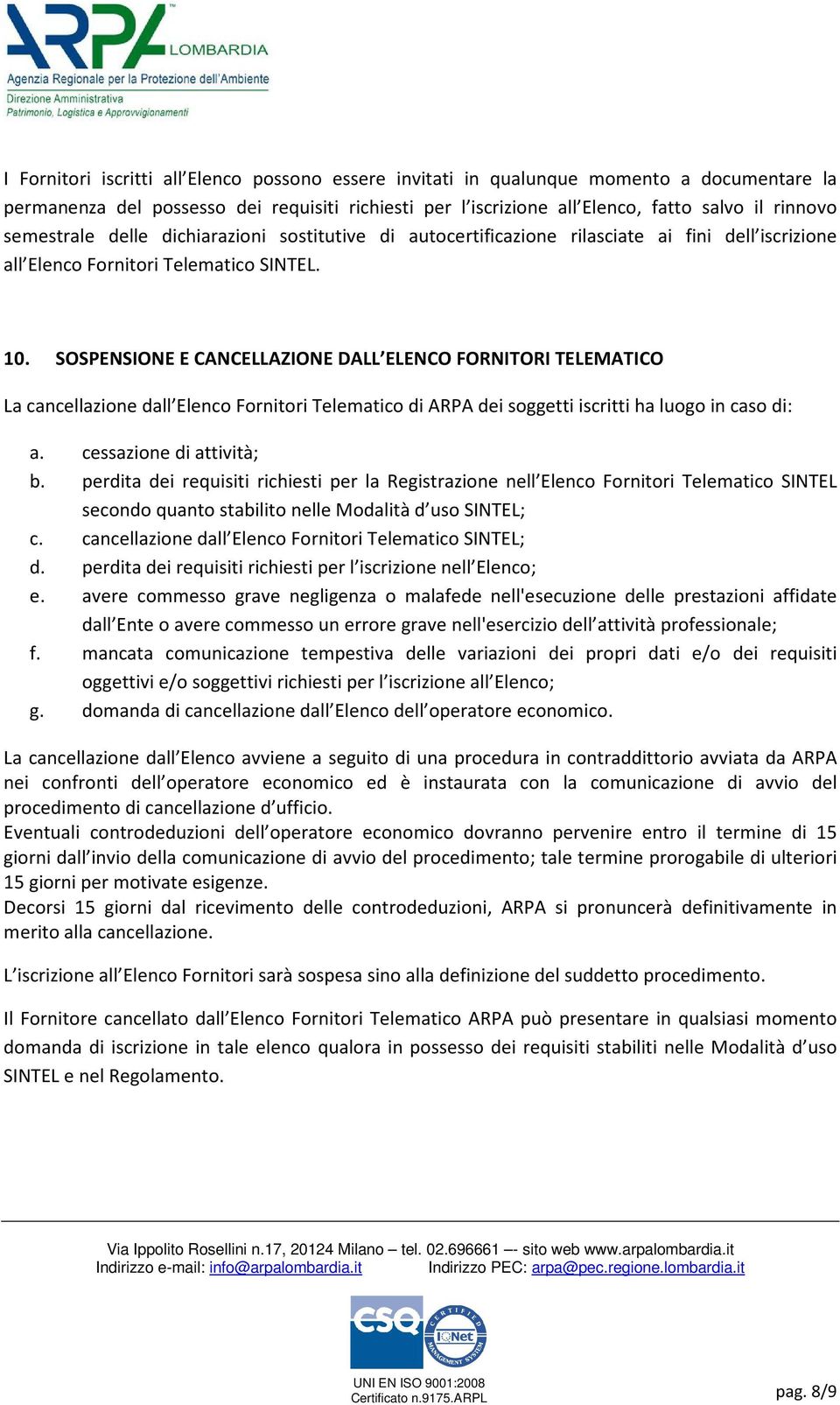 SOSPENSIONE E CANCELLAZIONE DALL ELENCO FORNITORI TELEMATICO La cancellazione dall Elenco Fornitori Telematico di ARPA dei soggetti iscritti ha luogo in caso di: a. cessazione di attività; b.