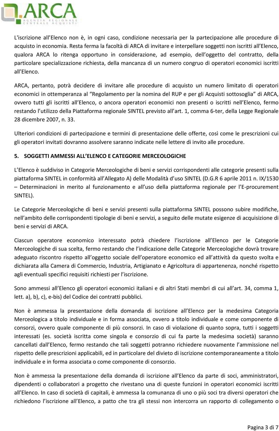 particolare specializzazione richiesta, della mancanza di un numero congruo di operatori economici iscritti all Elenco.