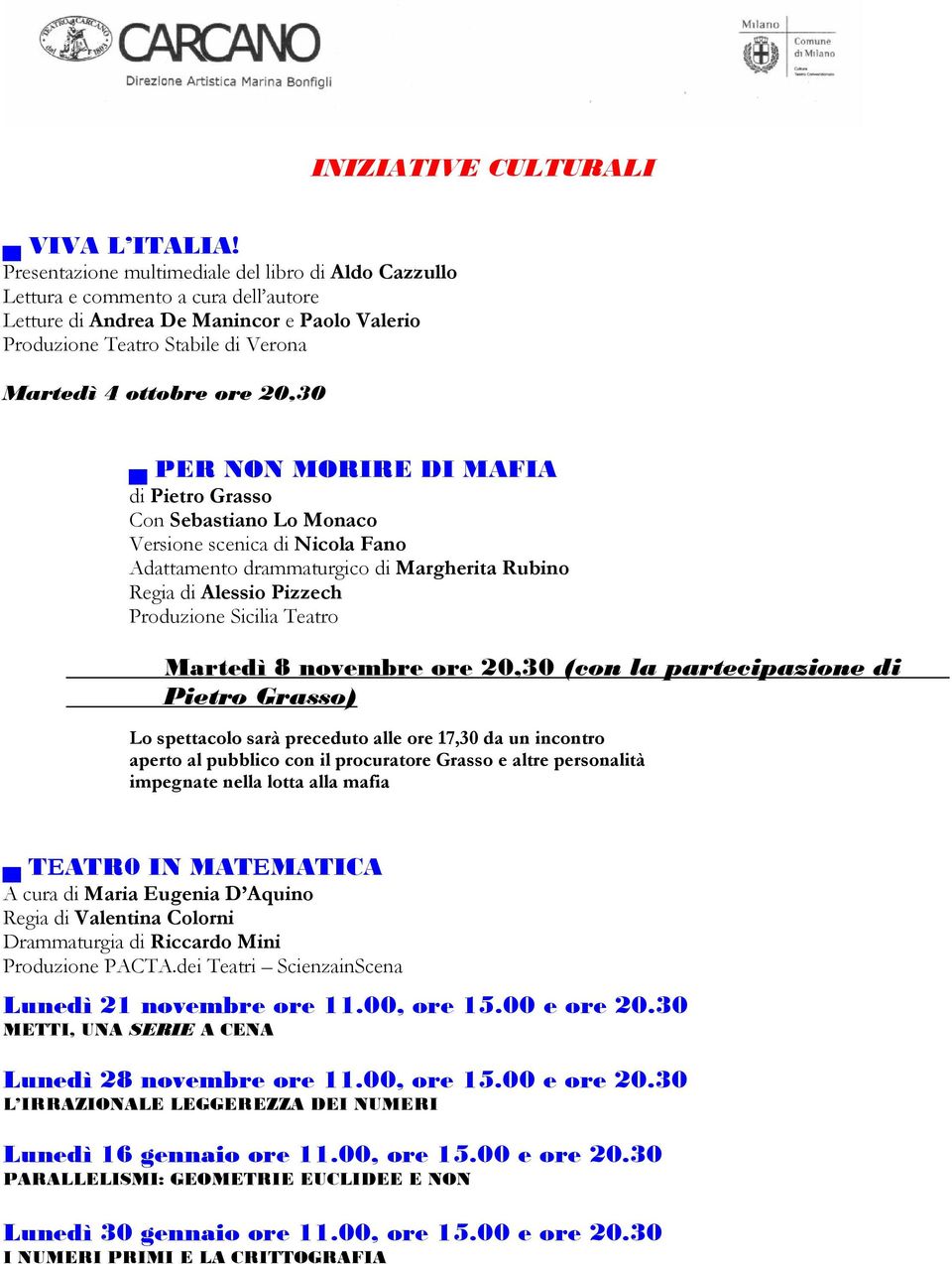 20,30 PER NON MORIRE DI MAFIA di Pietro Grasso Con Sebastiano Lo Monaco Versione scenica di Nicola Fano Adattamento drammaturgico di Margherita Rubino Regia di Alessio Pizzech Produzione Sicilia