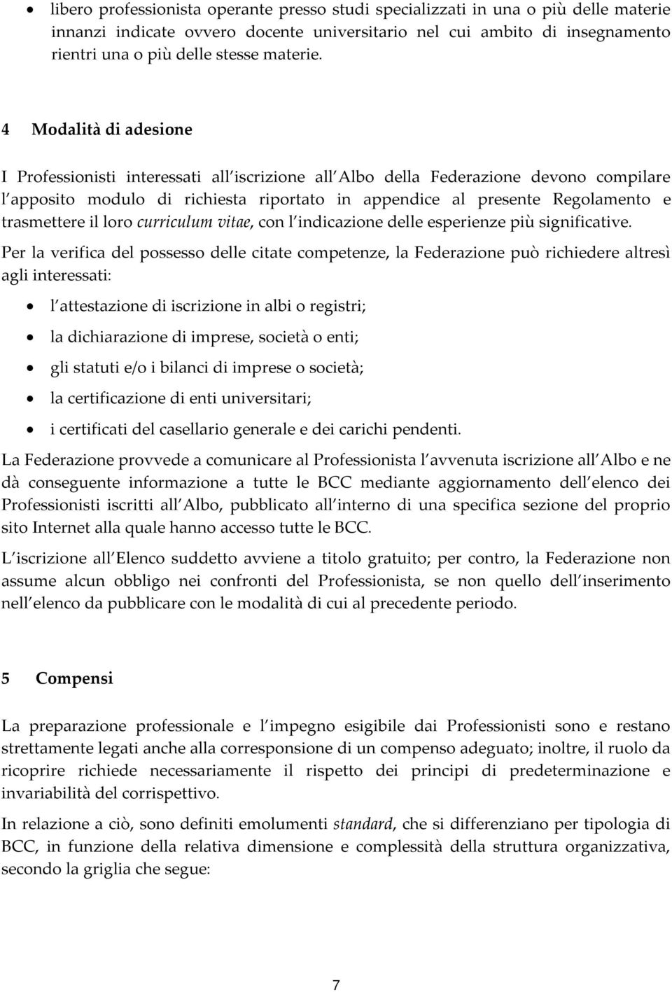 4 Modalità di adesione I Professionisti interessati all iscrizione all Albo della Federazione devono compilare l apposito modulo di richiesta riportato in appendice al presente Regolamento e