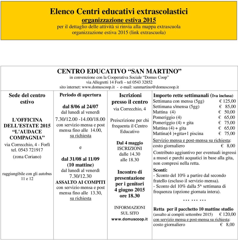 it Sd dl cntro stivo L'OFFICINA DELL'ESTATE 2015 L'AUDACE COMPAGNIA via Corrcchio, 4 - tl. 0543 721917 (zona Coriano) raggiungibil con gli autobus 11 12 Priodo di aprtura dal 8/06 al 24/07 7.30/12.