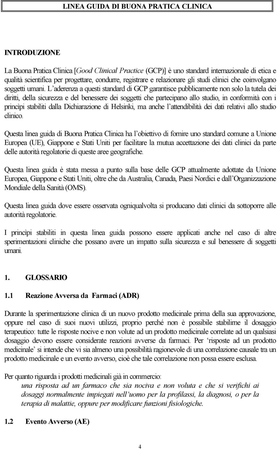 L aderenza a questi standard di GCP garantisce pubblicamente non solo la tutela dei diritti, della sicurezza e del benessere dei soggetti che partecipano allo studio, in conformità con i princìpi