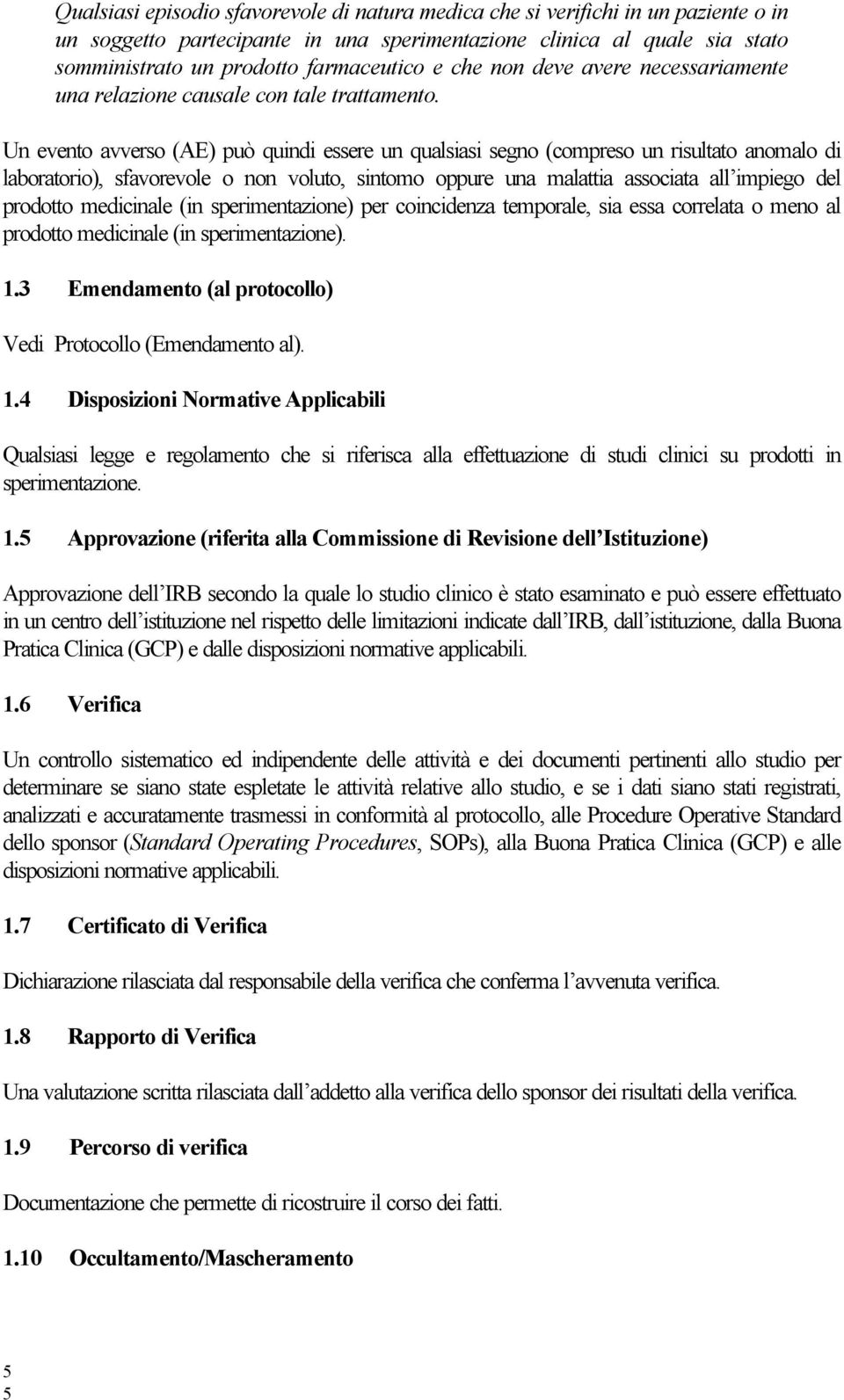 Un evento avverso (AE) può quindi essere un qualsiasi segno (compreso un risultato anomalo di laboratorio), sfavorevole o non voluto, sintomo oppure una malattia associata all impiego del prodotto