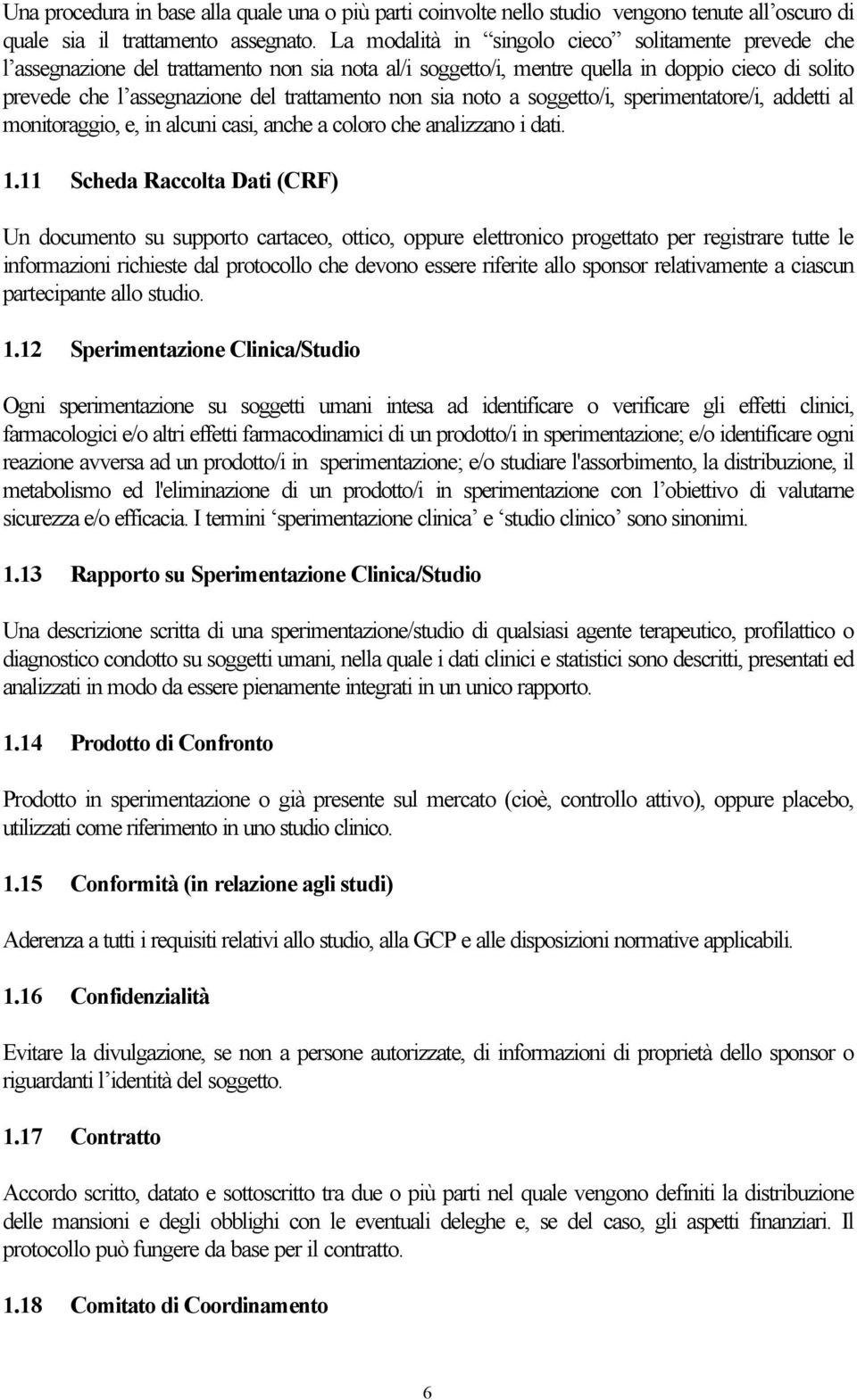 non sia noto a soggetto/i, sperimentatore/i, addetti al monitoraggio, e, in alcuni casi, anche a coloro che analizzano i dati. 1.