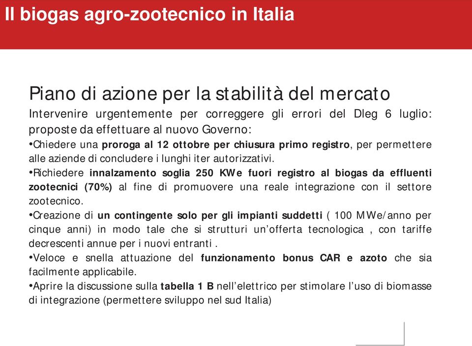 Richiedere innalzamento soglia 250 KWe fuori registro al biogas da effluenti zootecnici (70%) al fine di promuovere una reale integrazione con il settore zootecnico.