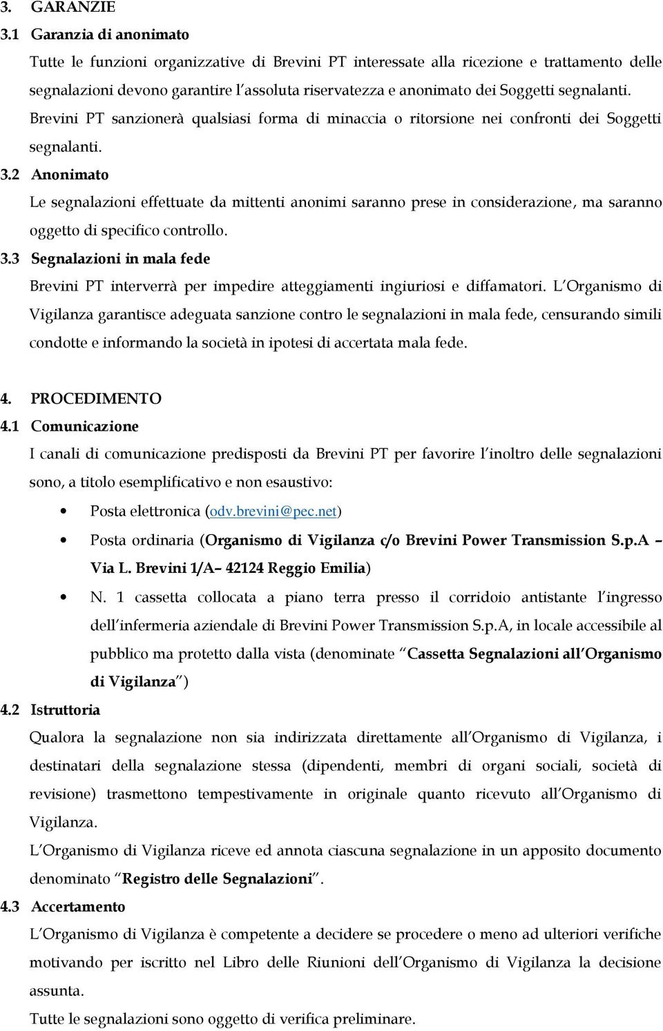 segnalanti. Brevini PT sanzionerà qualsiasi forma di minaccia o ritorsione nei confronti dei Soggetti segnalanti. 3.