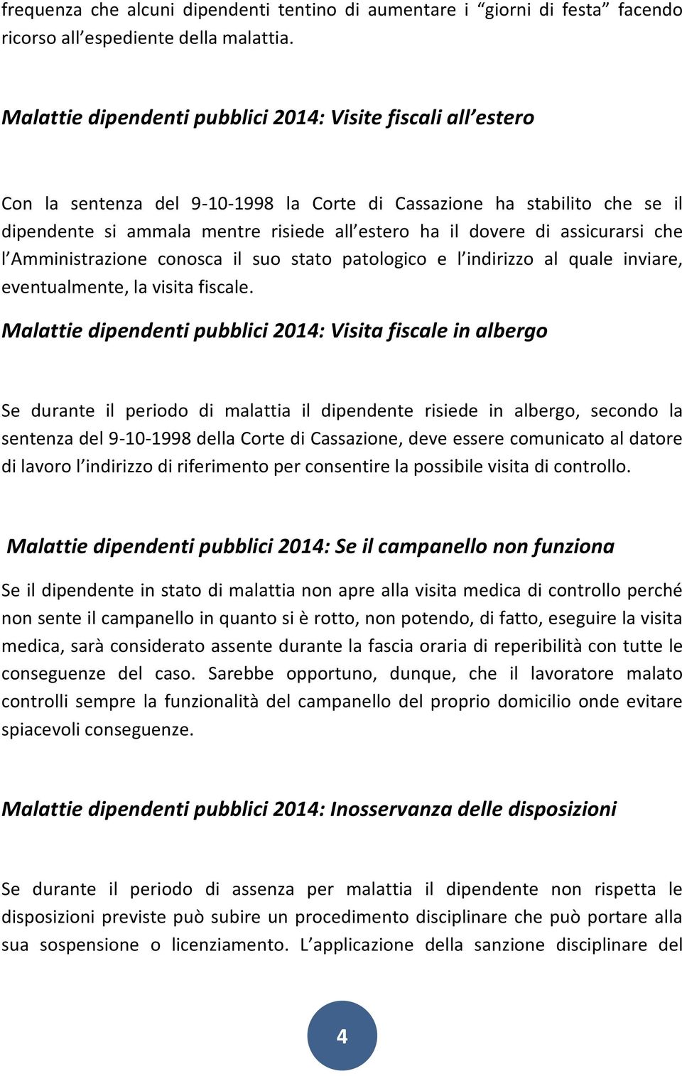 assicurarsi che l Amministrazione conosca il suo stato patologico e l indirizzo al quale inviare, eventualmente, la visita fiscale.