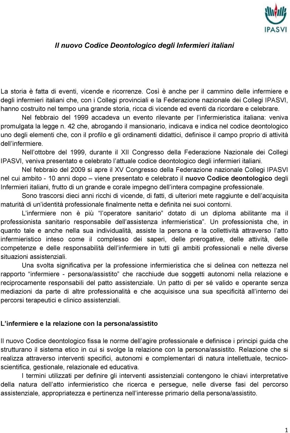 ricca di vicende ed eventi da ricordare e celebrare. Nel febbraio del 1999 accadeva un evento rilevante per l infermieristica italiana: veniva promulgata la legge n.