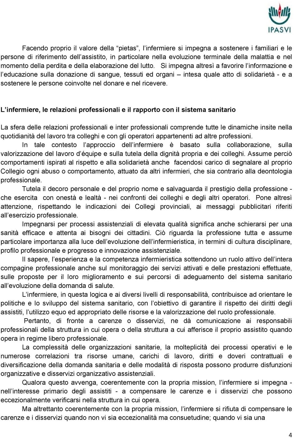 Si impegna altresì a favorire l informazione e l educazione sulla donazione di sangue, tessuti ed organi intesa quale atto di solidarietà - e a sostenere le persone coinvolte nel donare e nel