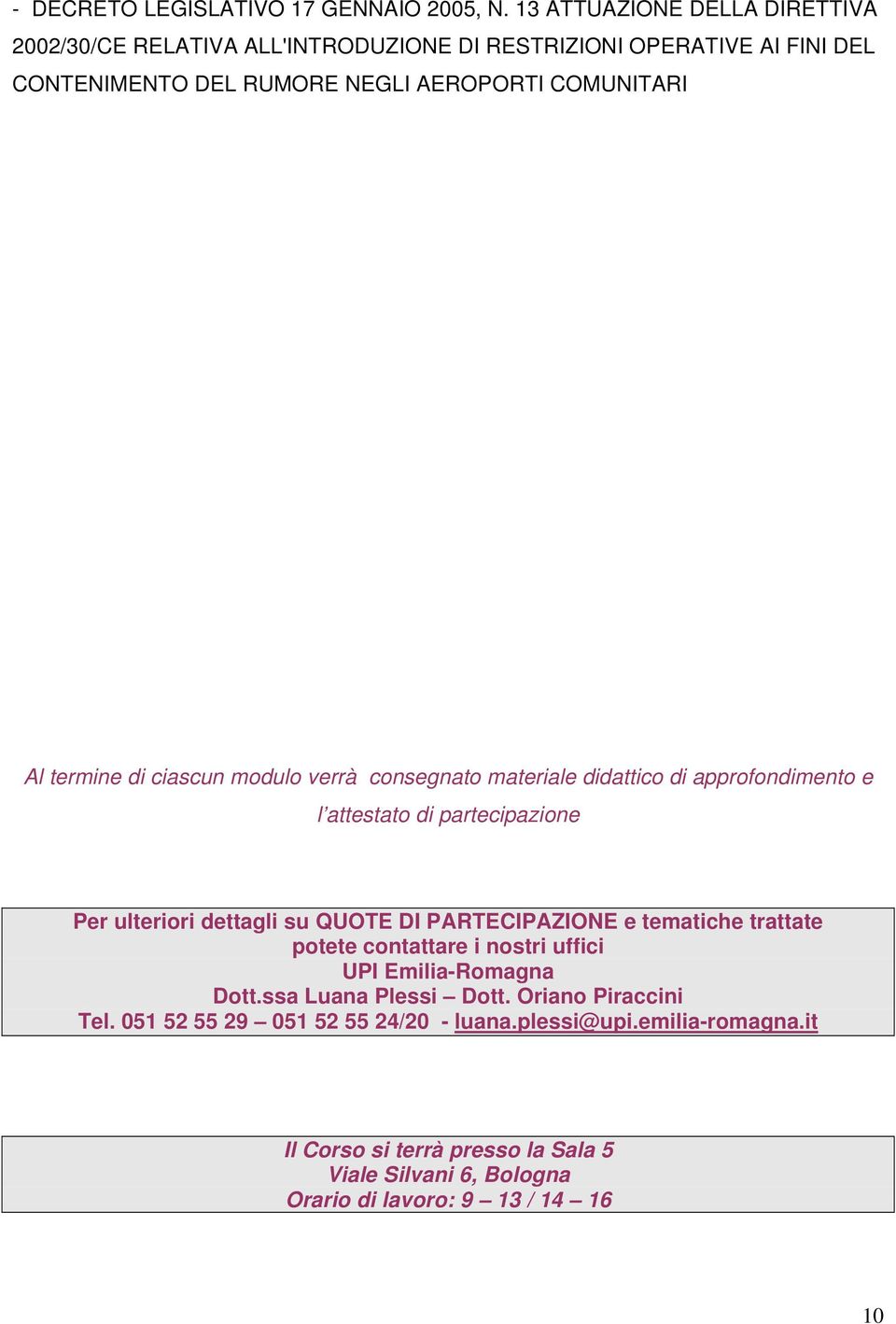 termine di ciascun modulo verrà consegnato materiale didattico di approfondimento e l attestato di partecipazione Per ulteriori dettagli su QUOTE DI