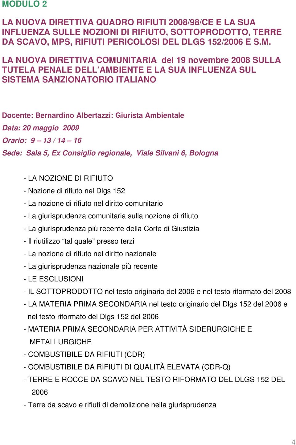 Orario: 9 13 / 14 16 Sede: Sala 5, Ex Consiglio regionale, Viale Silvani 6, Bologna - LA NOZIONE DI RIFIUTO - Nozione di rifiuto nel Dlgs 152 - La nozione di rifiuto nel diritto comunitario - La