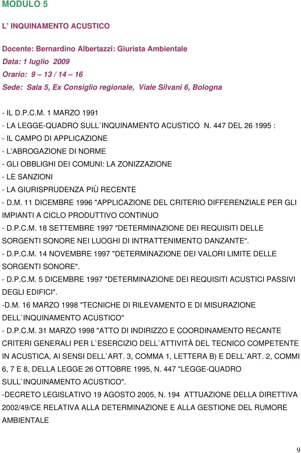 P.C.M. 18 SETTEMBRE 1997 "DETERMINAZIONE DEI REQUISITI DELLE SORGENTI SONORE NEI LUOGHI DI INTRATTENIMENTO DANZANTE". - D.P.C.M. 14 NOVEMBRE 1997 "DETERMINAZIONE DEI VALORI LIMITE DELLE SORGENTI SONORE".