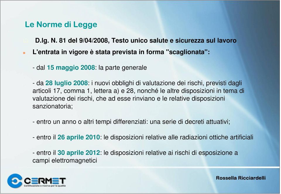 valutazione dei rischi, che ad esse rinviano e le relative disposizioni sanzionatoria; - entro un anno o altri tempi differenziati: una serie di decreti attuativi; - entro il