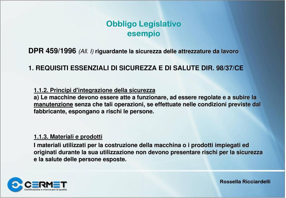 Principi d'integrazione della sicurezza a) Le macchine devono essere atte a funzionare, ad essere regolate e a subire la manutenzione senza che tali operazioni, se