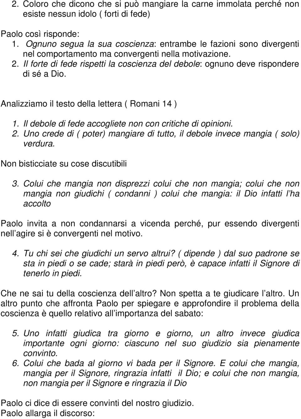 Il forte di fede rispetti la coscienza del debole: ognuno deve rispondere di sé a Dio. Analizziamo il testo della lettera ( Romani 14 ) 1. Il debole di fede accogliete non con critiche di opinioni. 2.