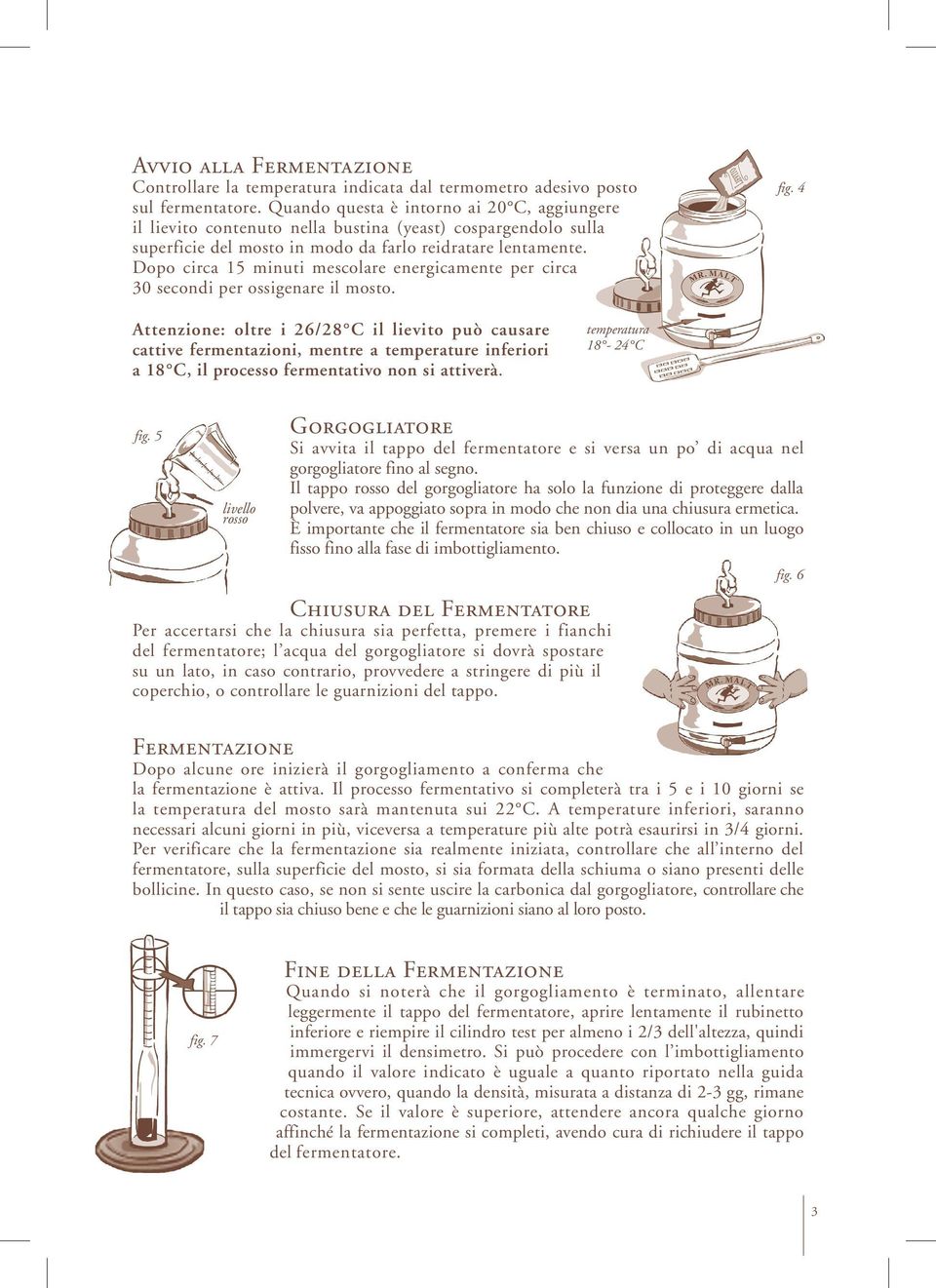 Dopo circa 15 minuti mescolare energicamente per circa 30 secondi per ossigenare il mosto. fig.