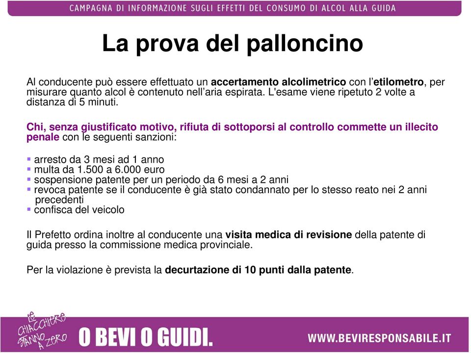 Chi, senza giustificato motivo, rifiuta di sottoporsi al controllo commette un illecito penale con le seguenti sanzioni: arresto da 3 mesi ad 1 anno multa da 1.500 a 6.