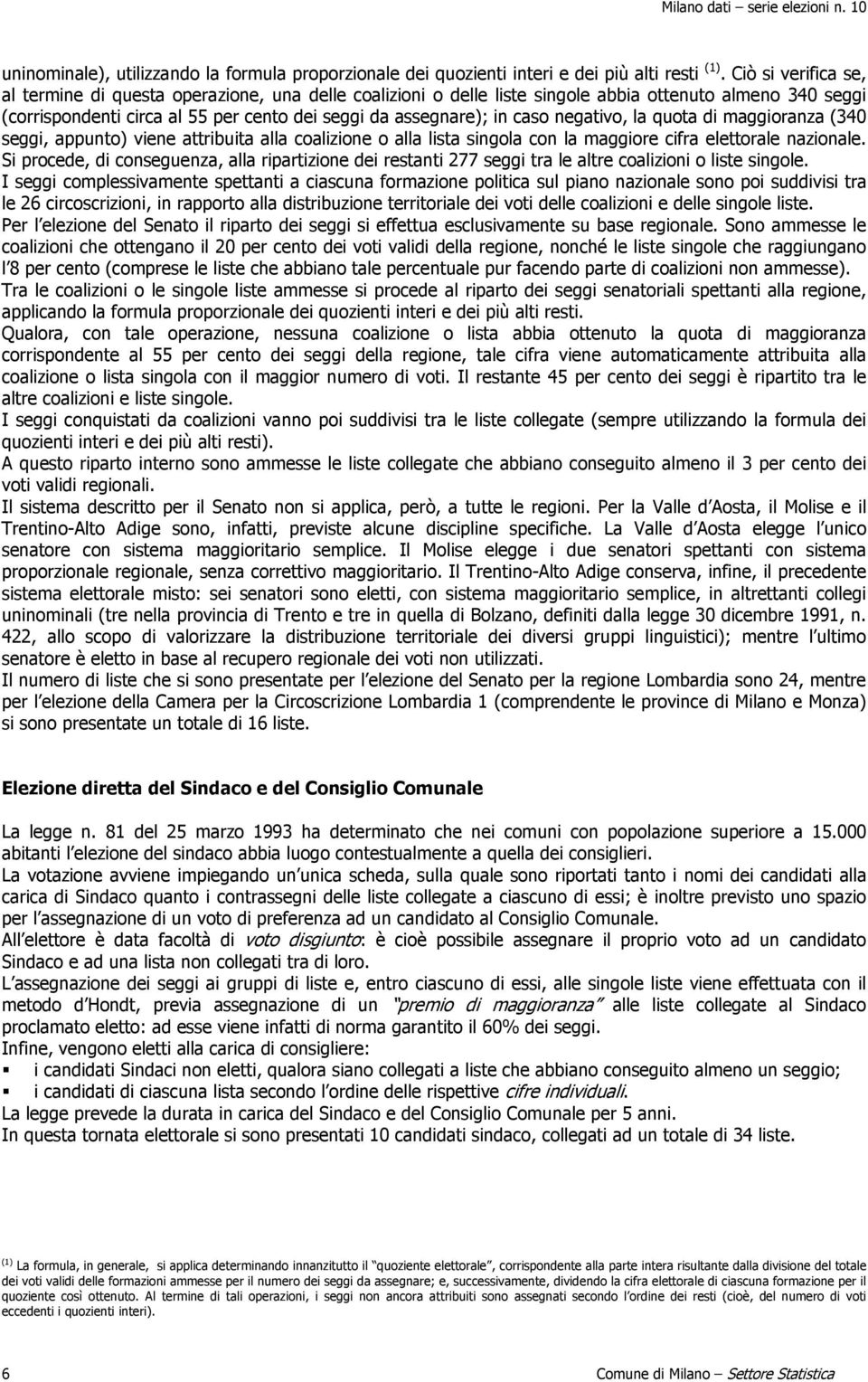 negativo, la quota di maggioranza (340 seggi, appunto) viene attribuita alla coalizione o alla lista singola con la maggiore cifra elettorale nazionale.