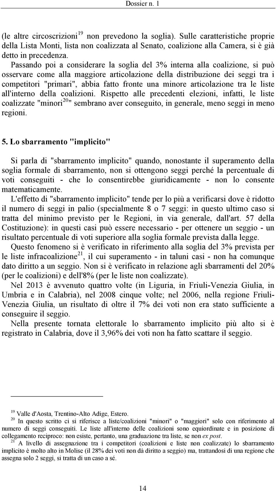 una minore articolazione tra le liste all'interno della coalizioni.