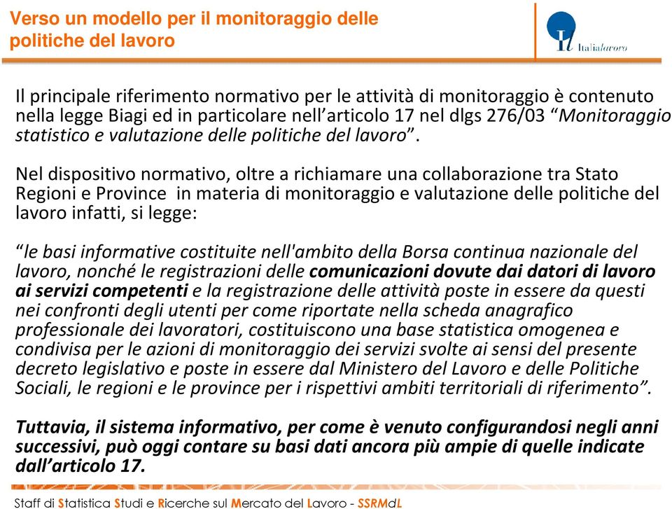 Nel dispositivo normativo, oltre a richiamare una collaborazionetra Stato Regioni e Province in materia di monitoraggio e valutazione delle politiche del lavoro infatti, si legge: le basi informative