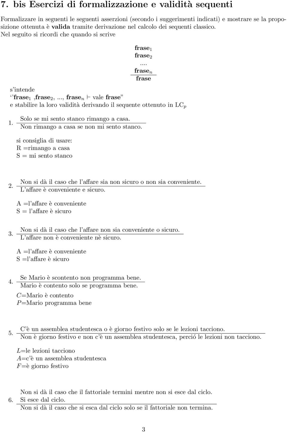 .., frase n vale frase e stabilire la loro validità derivando il sequente ottenuto in LC p 1. Solo se mi sento stanco rimango a casa. Non rimango a casa se non mi sento stanco.