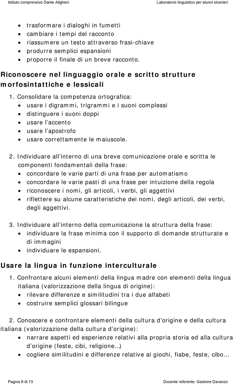 Consolidare la competenza ortografica: usare i digrammi, trigrammi e i suoni complessi distinguere i suoni doppi usare l accento usare l apostrofo usare correttamente le maiuscole. 2.