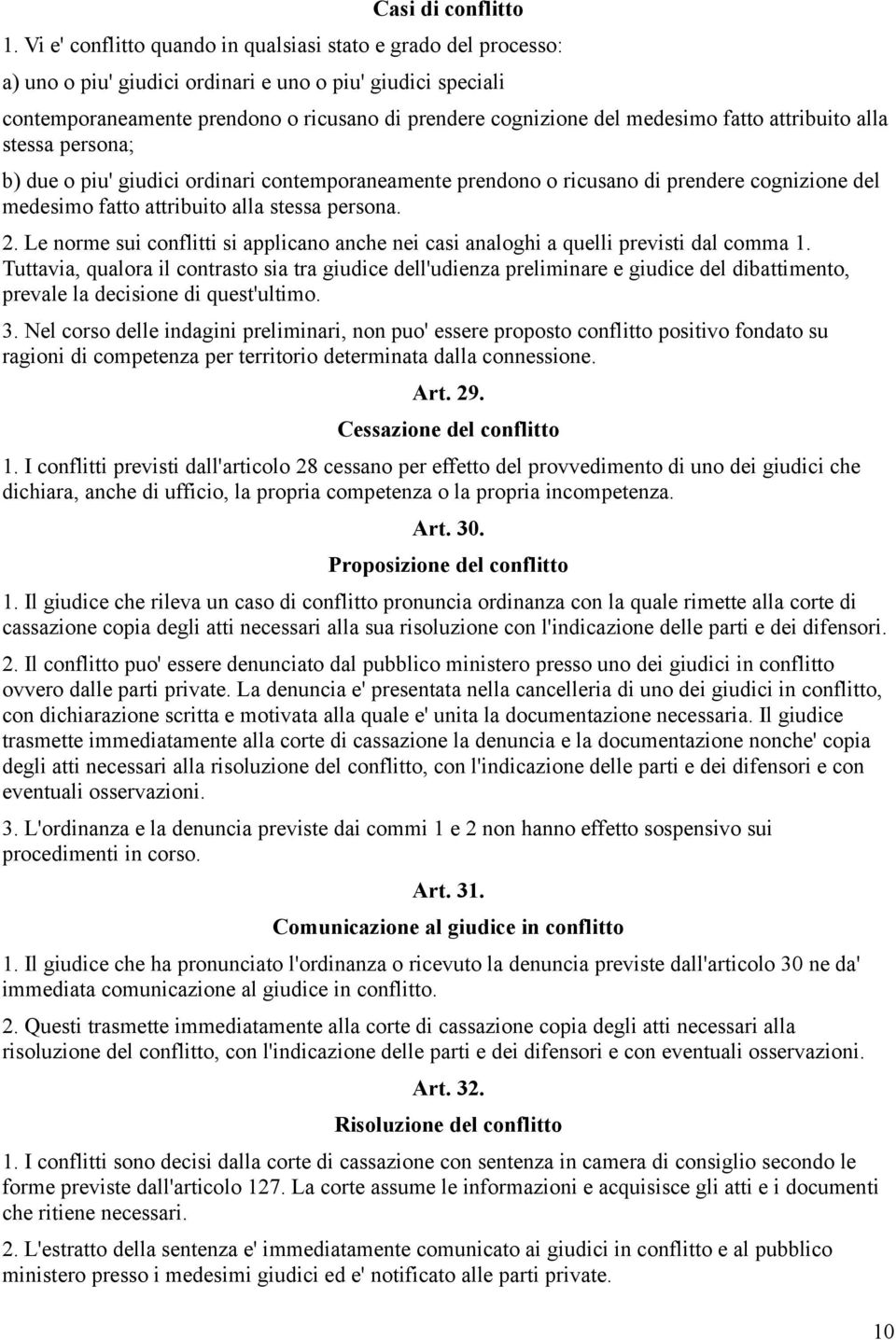 fatto attribuito alla stessa persona; b) due o piu' giudici ordinari contemporaneamente prendono o ricusano di prendere cognizione del medesimo fatto attribuito alla stessa persona. 2.