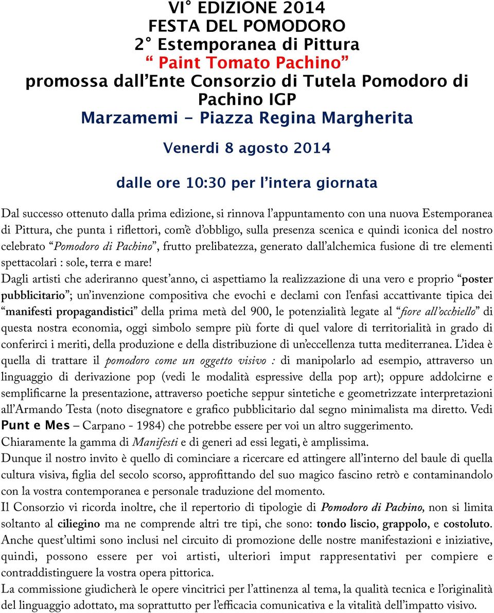 presenza scenica e quindi iconica del nostro celebrato Pomodoro di Pachino, frutto prelibatezza, generato dall alchemica fusione di tre elementi spettacolari : sole, terra e mare!