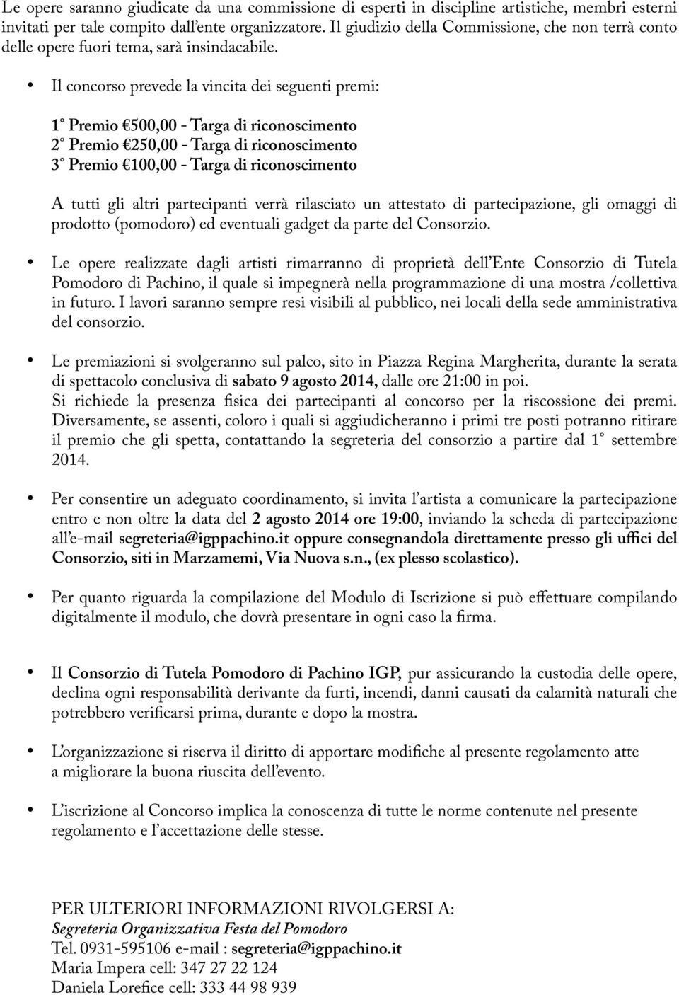 Il concorso prevede la vincita dei seguenti premi: 1 Premio 500,00 - Targa di riconoscimento 2 Premio 250,00 - Targa di riconoscimento 3 Premio 100,00 - Targa di riconoscimento A tutti gli altri