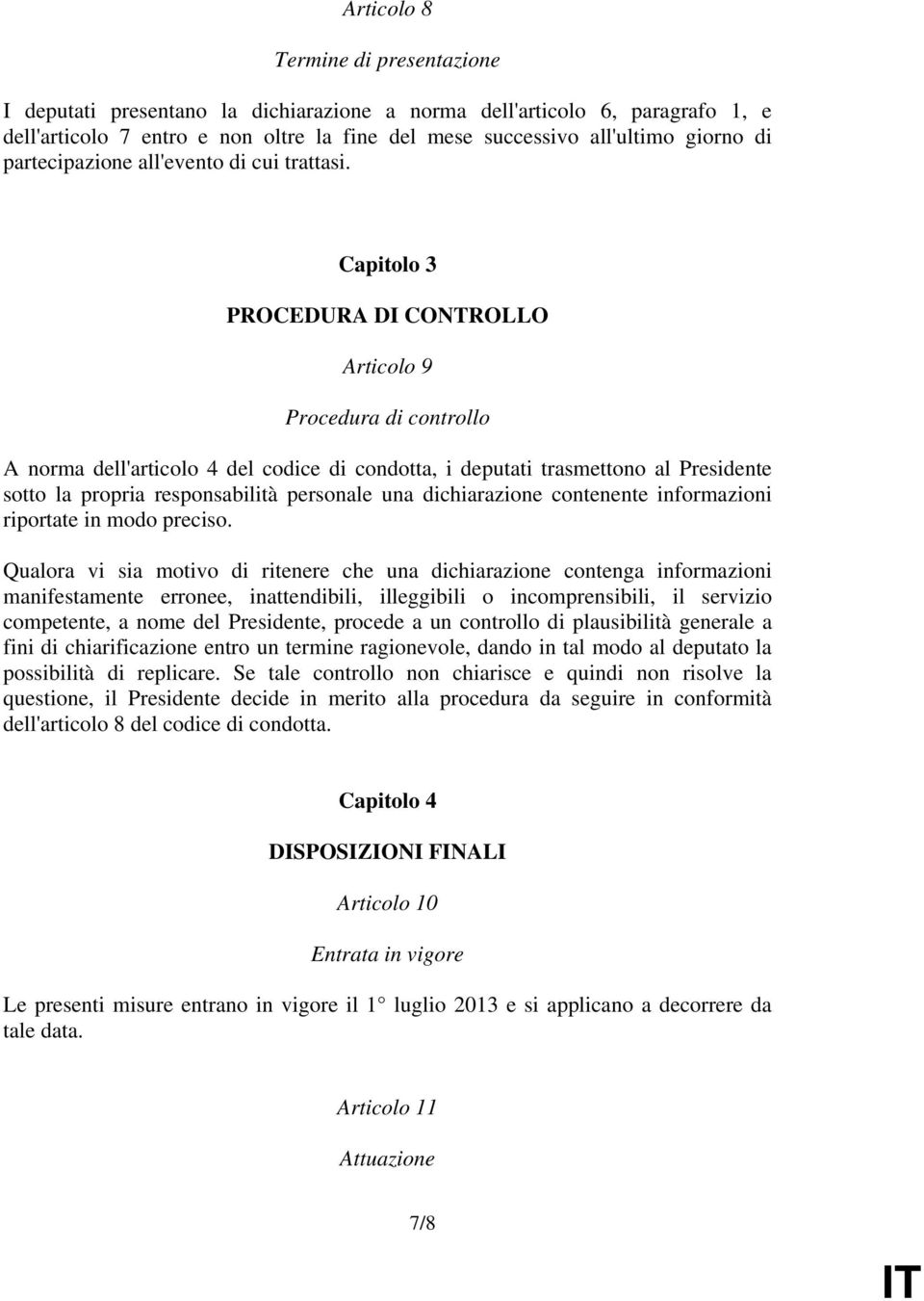 Capitolo 3 PROCEDURA DI CONTROLLO Articolo 9 Procedura di controllo A norma dell'articolo 4 del codice di condotta, i deputati trasmettono al Presidente sotto la propria responsabilità personale una