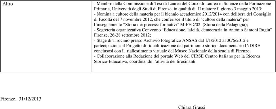 Storia dei processi formativi M-PED/02 (Storia della Pedagogia); - Segreteria organizzativa Convegno Educazione, laicità, democrazia in Antonio Santoni Rugiu Firenze, 26-28 settembre 2012; - Stage di