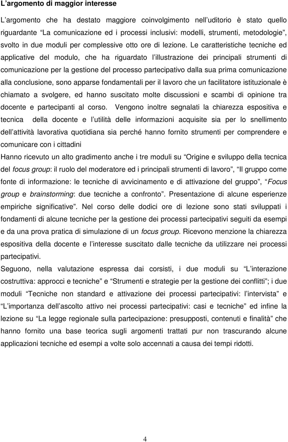 Le caratteristiche tecniche ed applicative del modulo, che ha riguardato l illustrazione dei principali strumenti di comunicazione per la gestione del processo partecipativo dalla sua prima