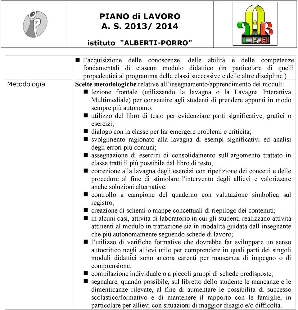 modo sempre più utonomo; utilizzo del libro di testo per evidenzire prti significtive, grfici o esercizi; dilogo con l clsse per fr emergere problemi e criticità; svolgimento rgionto ll lvgn di