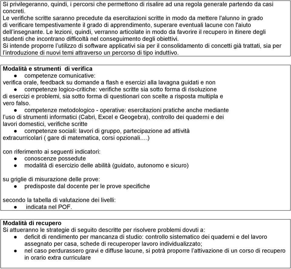 Le lezioni, quindi, verranno articolate in modo da favorire il recupero in itinere degli studenti che incontrano difficoltà nel conseguimento degli obiettivi.