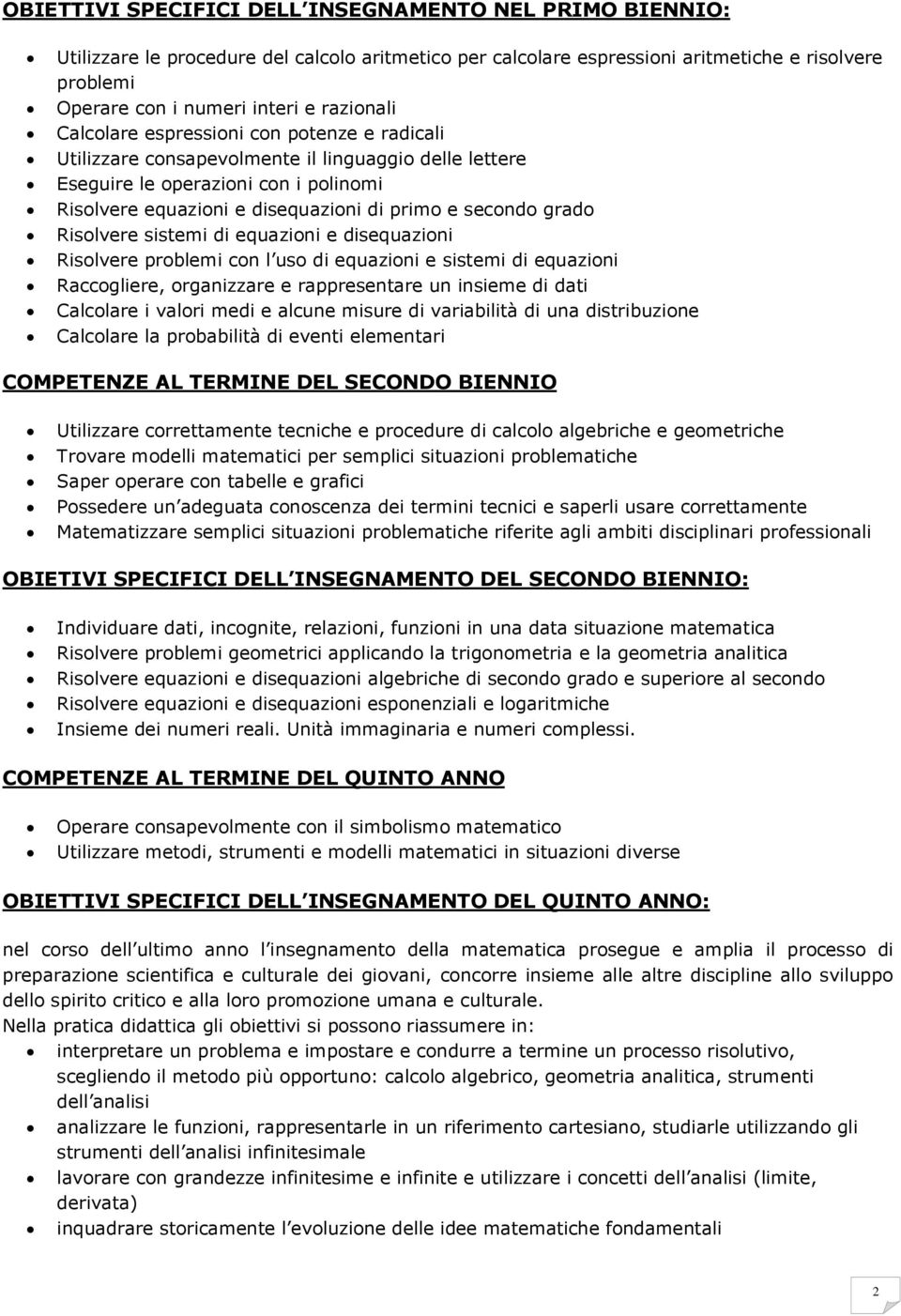 secondo grado Risolvere sistemi di equazioni e disequazioni Risolvere problemi con l uso di equazioni e sistemi di equazioni Raccogliere, organizzare e rappresentare un insieme di dati Calcolare i