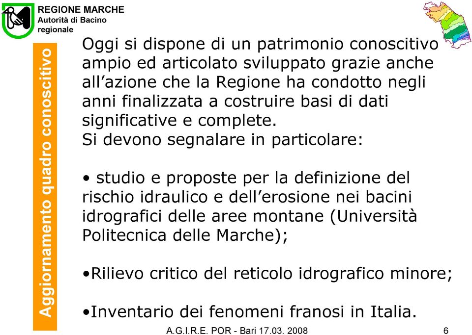 Si devono segnalare in particolare: studio e proposte per la definizione del rischio idraulico e dell erosione nei bacini idrografici