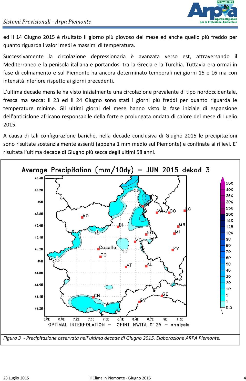 Tuttavia era ormai in fase di colmamento e sul Piemonte ha ancora determinato temporali nei giorni 15 e 16 ma con intensità inferiore rispetto ai giorni precedenti.