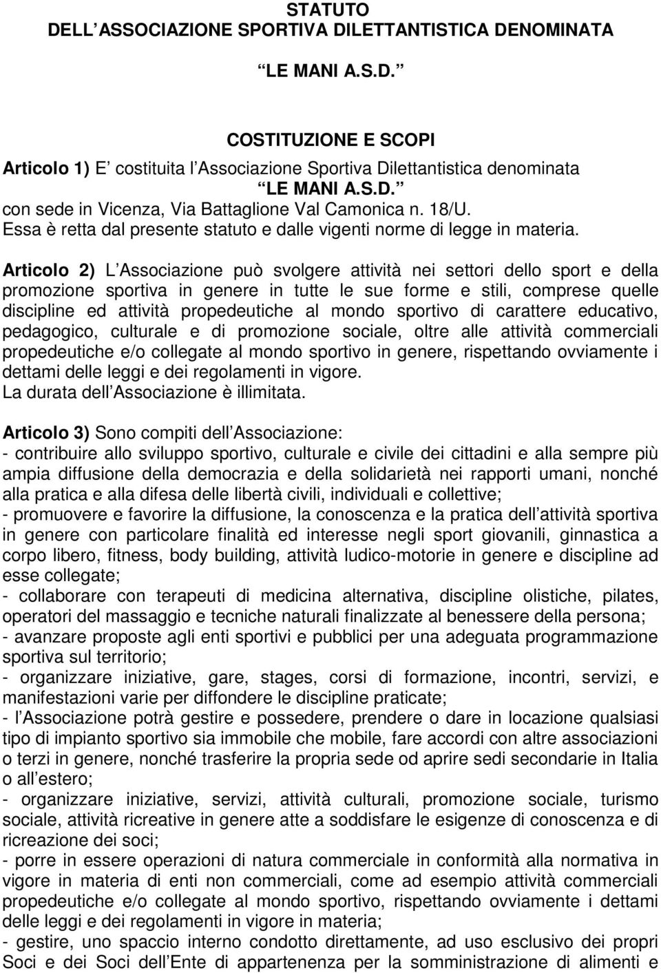 Articolo 2) L Associazione può svolgere attività nei settori dello sport e della promozione sportiva in genere in tutte le sue forme e stili, comprese quelle discipline ed attività propedeutiche al