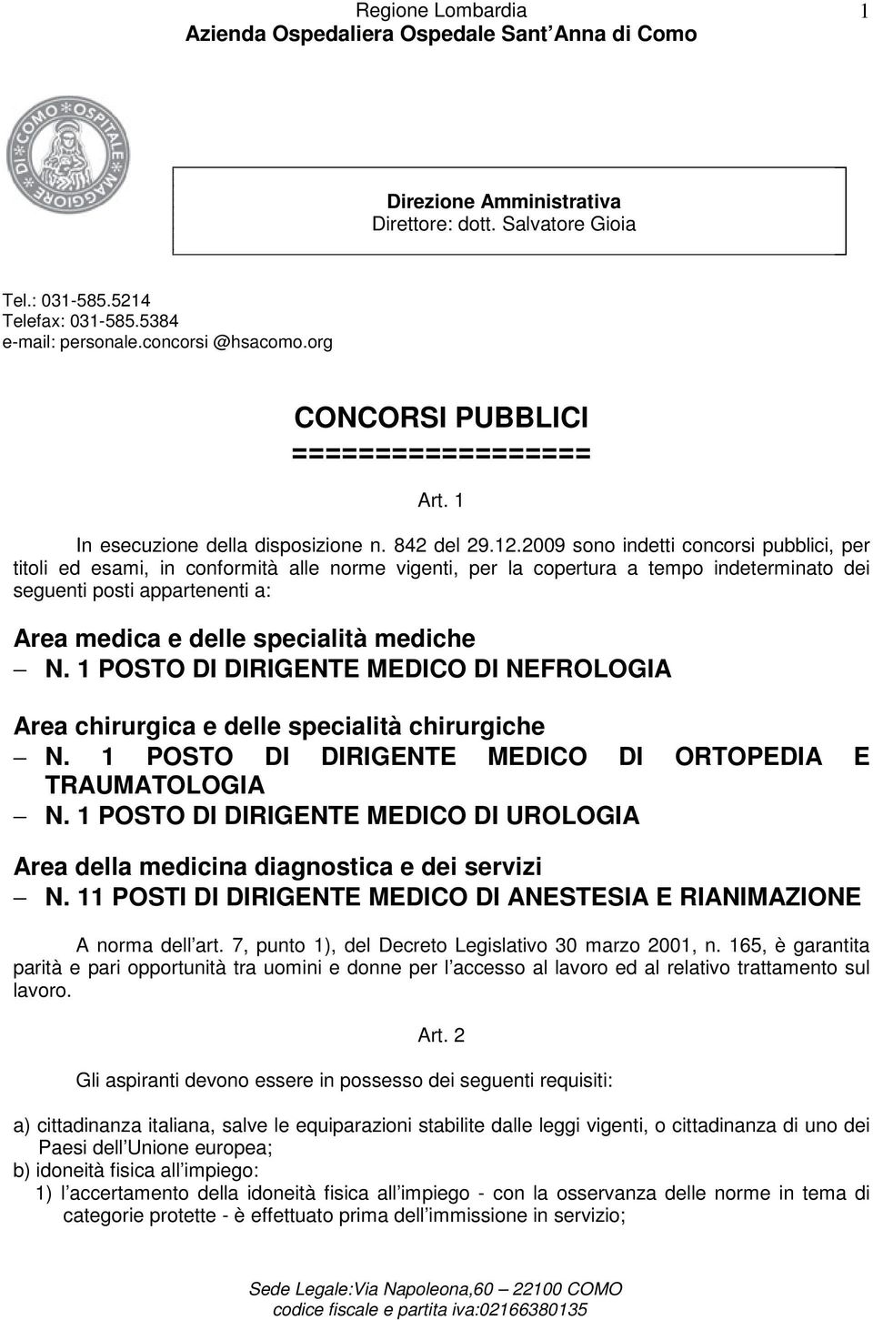 2009 sono indetti concorsi pubblici, per titoli ed esami, in conformità alle norme vigenti, per la copertura a tempo indeterminato dei seguenti posti appartenenti a: Area medica e delle specialità