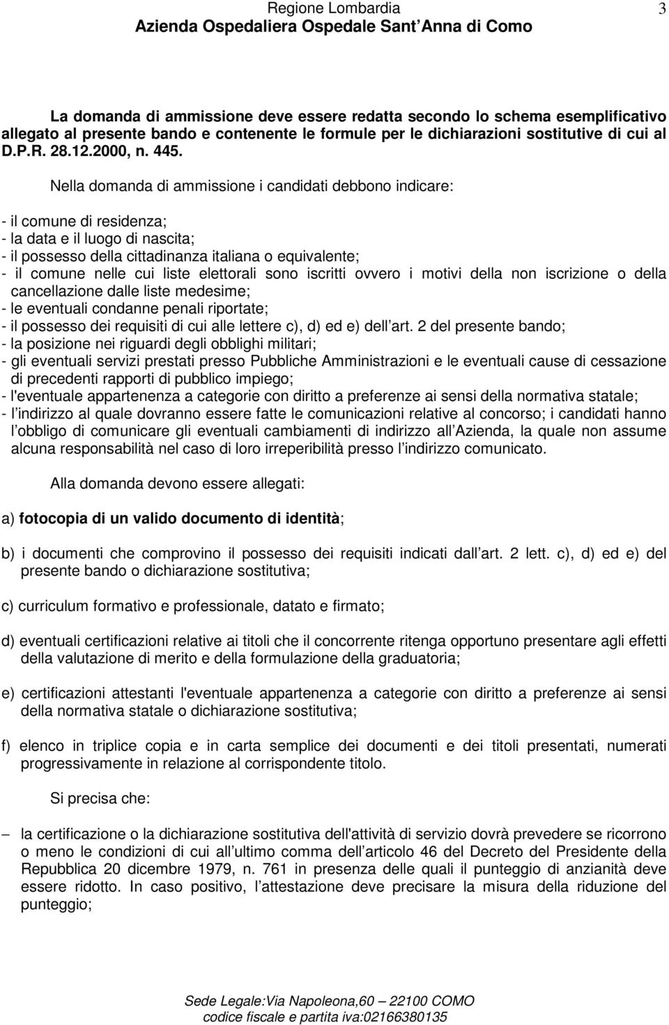 cui liste elettorali sono iscritti ovvero i motivi della non iscrizione o della cancellazione dalle liste medesime; - le eventuali condanne penali riportate; - il possesso dei requisiti di cui alle