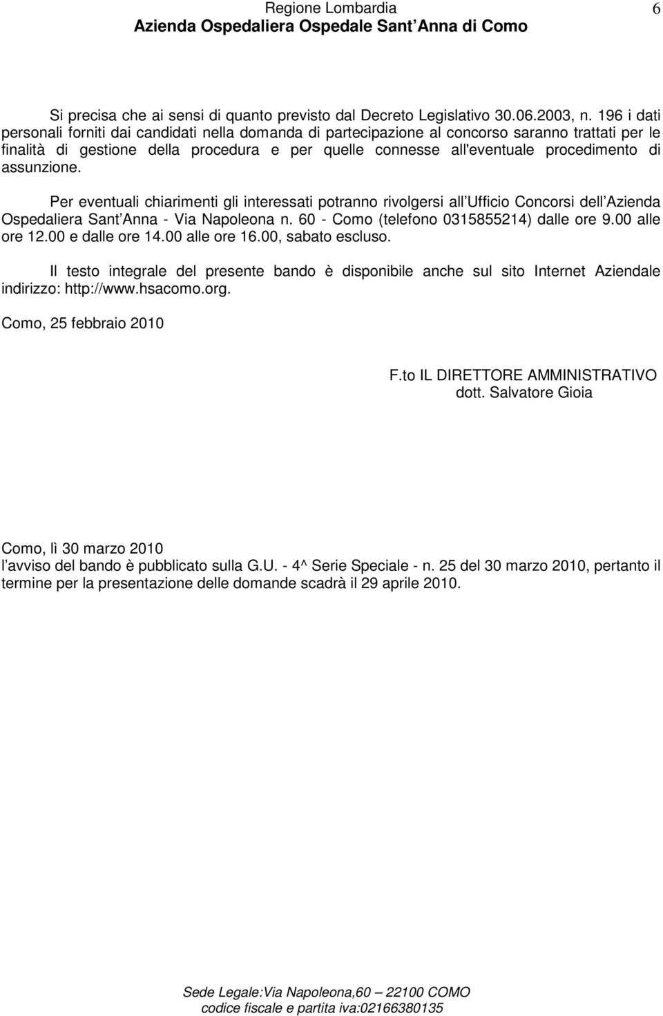 assunzione. Per eventuali chiarimenti gli interessati potranno rivolgersi all Ufficio Concorsi dell Azienda Ospedaliera Sant Anna - Via Napoleona n. 60 - Como (telefono 0315855214) dalle ore 9.