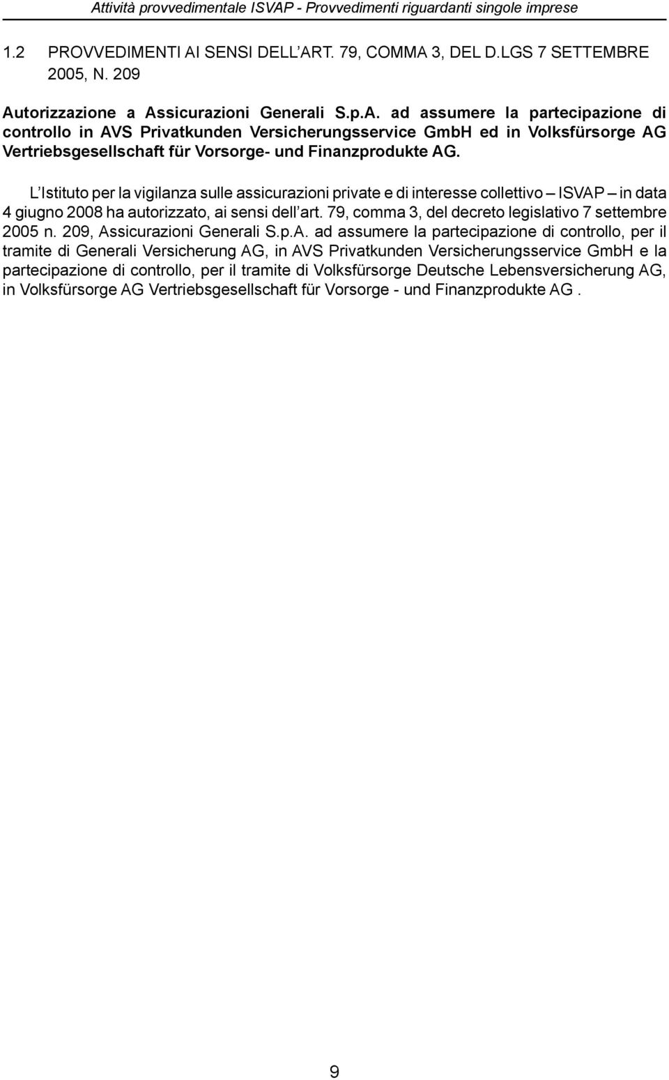 L Istituto per la vigilanza sulle assicurazioni private e di interesse collettivo ISVAP in data 4 giugno 2008 ha autorizzato, ai sensi dell art.