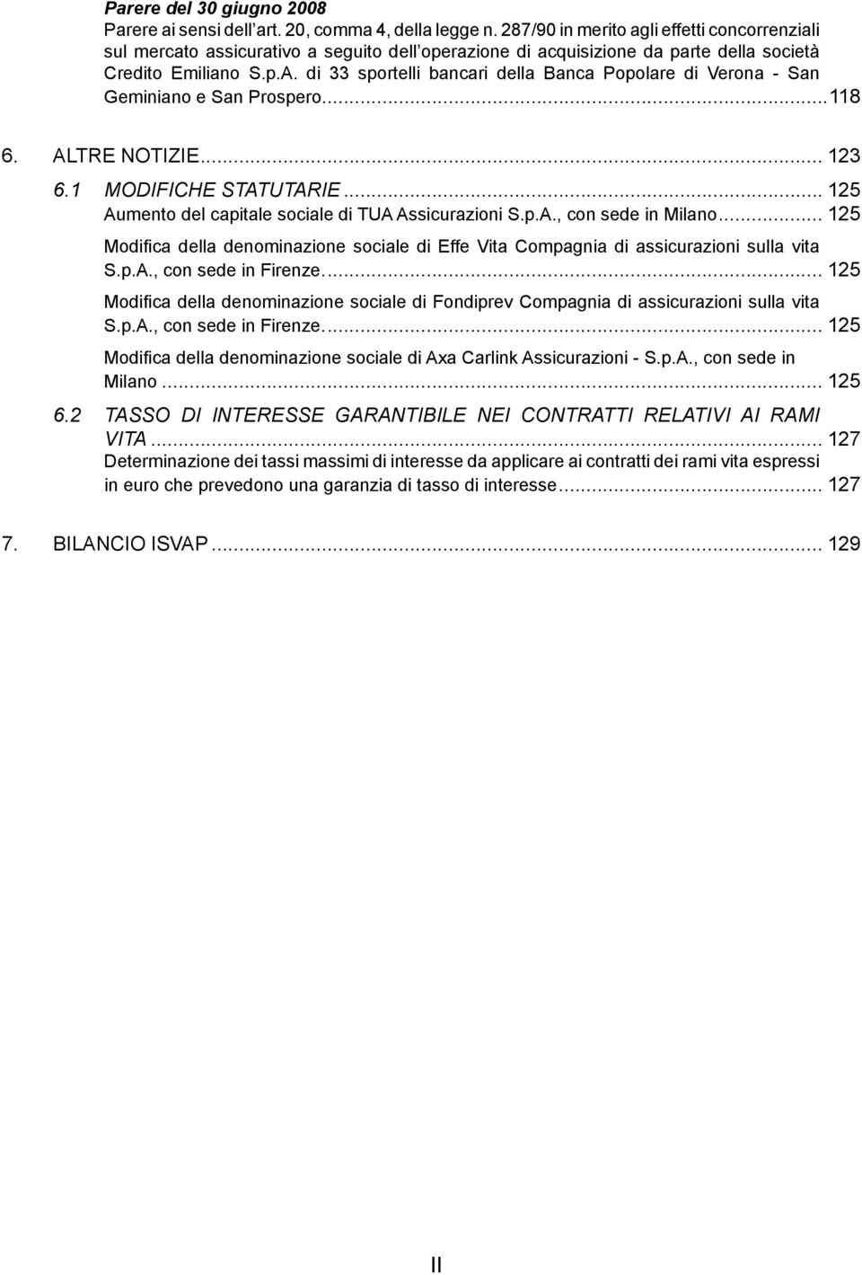 di 33 sportelli bancari della Banca Popolare di Verona - San Geminiano e San Prospero...118 6. altre notizie... 123 6.1 MODIFICHE STATUTARIE... 125 Aumento del capitale sociale di TUA Assicurazioni S.