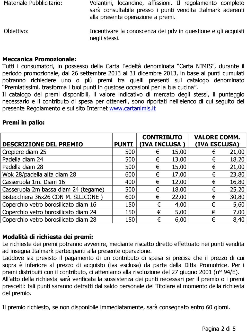 Meccanica Promozionale: Tutti i consumatori, in possesso della Carta Fedeltà denominata Carta NIMIS, durante il periodo promozionale, dal 26 settembre 2013 al 31 dicembre 2013, in base ai punti