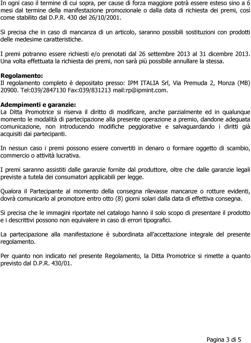 I premi potranno essere richiesti e/o prenotati dal 26 settembre 2013 al 31 dicembre 2013. Una volta effettuata la richiesta dei premi, non sarà più possibile annullare la stessa.