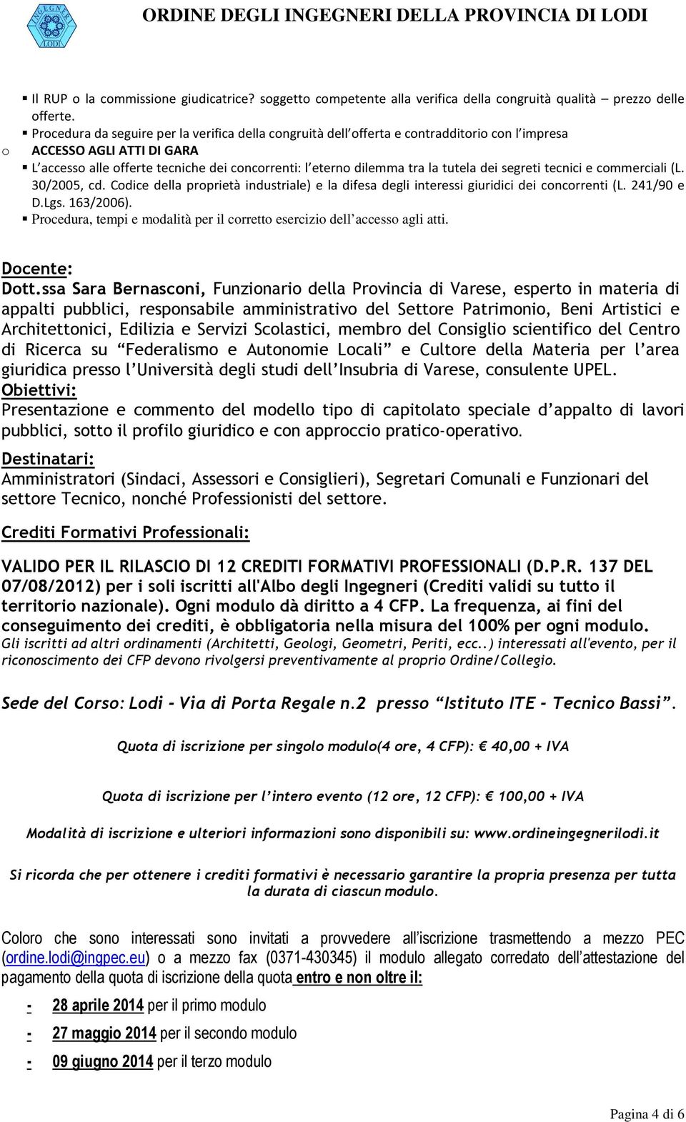 segreti tecnici e cmmerciali (L. 30/2005, cd. Cdice della prprietà industriale) e la difesa degli interessi giuridici dei cncrrenti (L. 241/90 e D.Lgs. 163/2006).