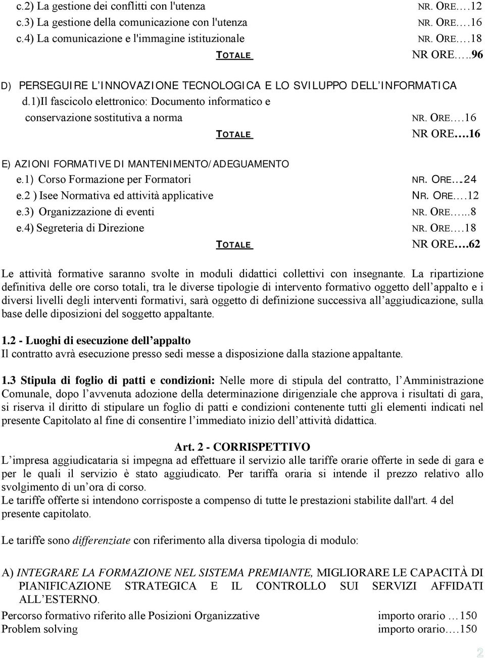 16 E) AZIONI FORMATIVE DI MANTENIMENTO/ADEGUAMENTO e.1) Corso Formazione per Formatori NR. ORE.24 e.2 ) Isee Normativa ed attività applicative NR. ORE.12 e.3) Organizzazione di eventi NR. ORE...8 e.