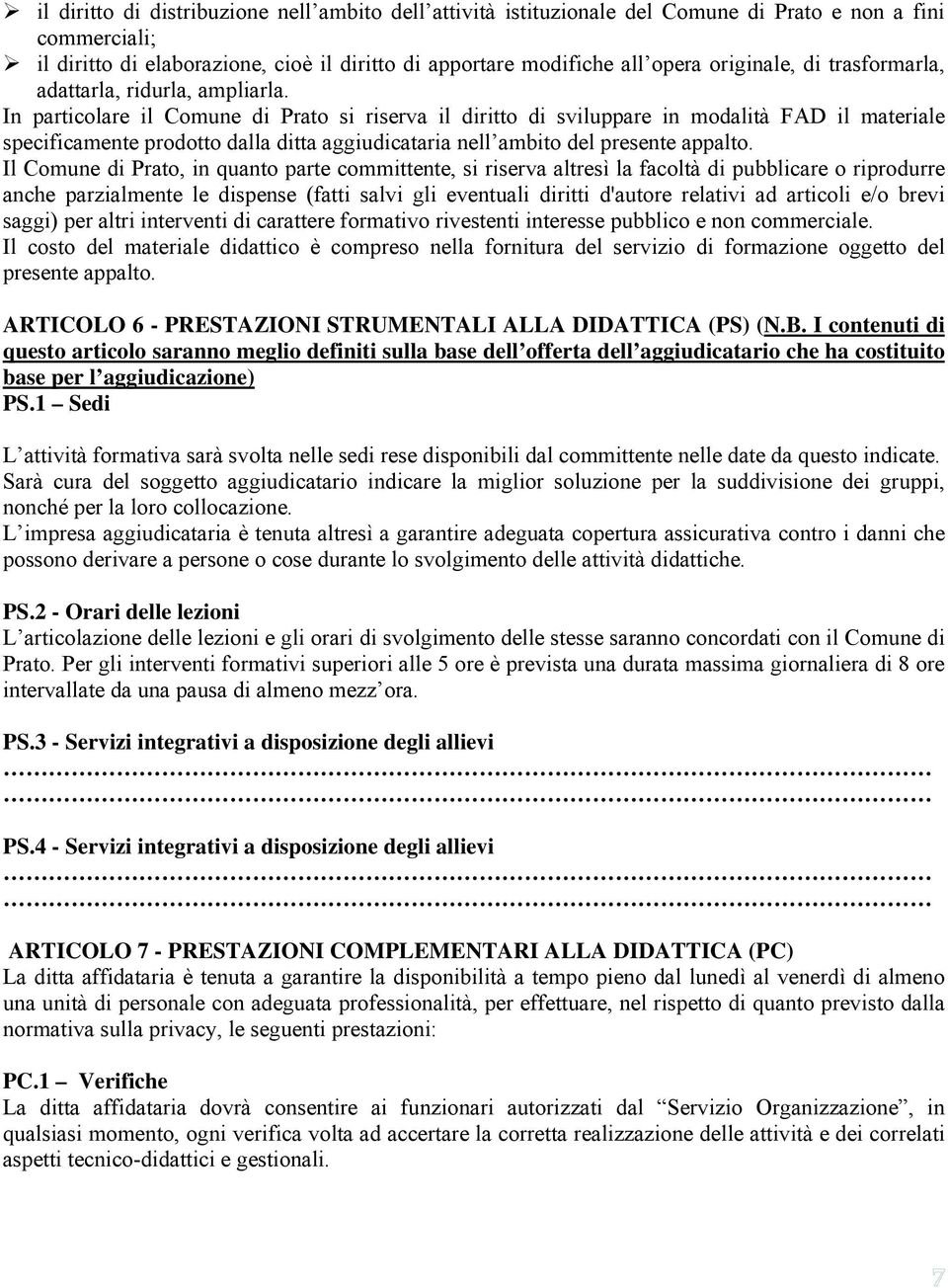 In particolare il Comune di Prato si riserva il diritto di sviluppare in modalità FAD il materiale specificamente prodotto dalla ditta aggiudicataria nell ambito del presente appalto.